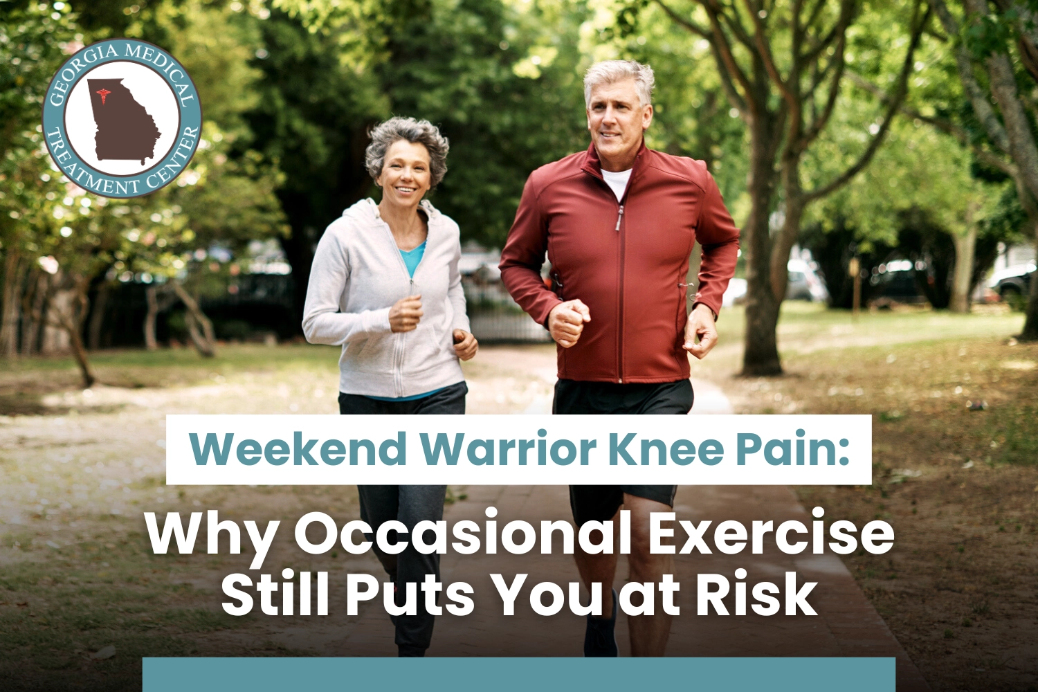 Weekend Warrior Knee Pain: Why Occasional Exercise Still Puts You at Risk Two middle-aged adults jogging together outdoors with text reading Weekend Warrior Knee Pain: Why Occasional Exercise Still Puts You at Risk by Georgia Medical Treatment Center