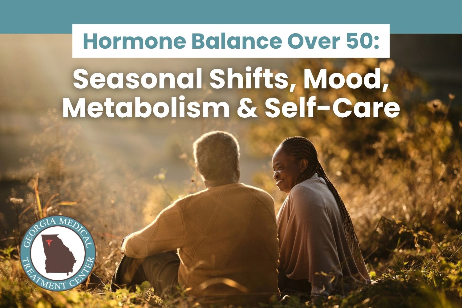Hormone Balance Over 50: Seasonal Shifts, Mood, Metabolism & Self-Care Two older adults sitting together outdoors in golden sunlight with text reading Hormone Balance Over 50: Seasonal Shifts, Mood, Metabolism & Self-Care by Georgia Medical Treatment Center