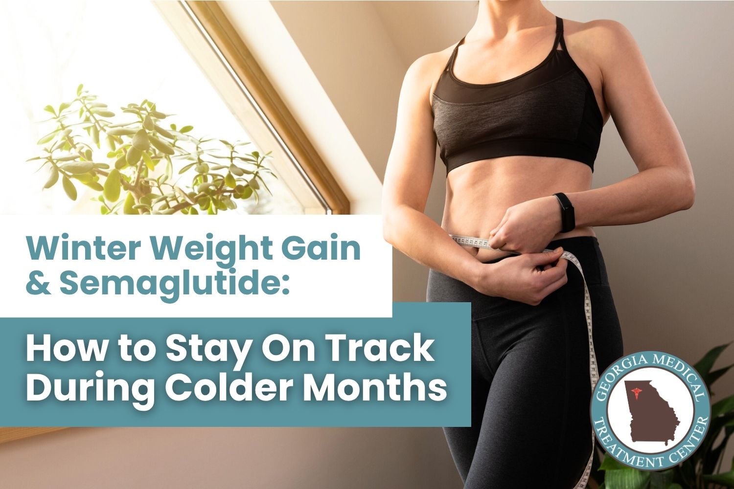 Winter Weight Gain and Semaglutide: How to Stay On Track During Colder Months A woman measuring her waist with a tape measure with text reading Winter Weight Gain & Semaglutide: How to Stay On Track During Colder Months by Georgia Medical Treatment Center